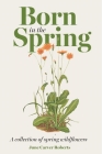 The Born in the Spring: A Collection of Spring Wildflowers Cover Image