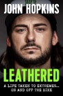 Leathered: A Life Taken to Extremes … On and Off the Bike By John Hopkins Cover Image