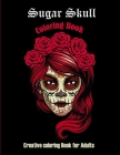 Sugar Skull Coloring book: Creative coloring book for adults: 50 Plus Designs: Day of the Dead Easy Patterns for Anti-Stress and Relaxation Singl By Astry Publications Cover Image