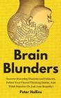 Brain Blunders: Uncover Everyday Illusions and Fallacies, Defeat Your Flawed Thinking Habits, And Think Smarter By Peter Hollins Cover Image