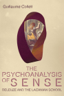 The Psychoanalysis of Sense: Deleuze and the Lacanian School (Plateaus - New Directions in Deleuze Studies) By Guillaume Collett Cover Image