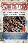 Sports Mania: Essays on Fandom and the Media in the 21st Century By Lawrence W. Hugenberg (Editor), Paul M. Haridakis (Editor), Adam C. Earnheardt (Editor) Cover Image
