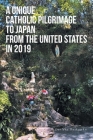 A Unique Catholic Pilgrimage to Japan from the United States in 2019 By Darlene Rutkowksi Cover Image