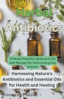 Herbal Antibiotics: Harnessing Nature's Antibiotics and Essential Oils for Health and Healing Cover Image