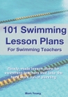 101 Swimming Lesson Plans For Swimming Teachers: Ready-made swimming lesson plans that take the hard work out of planning By Mark Young Cover Image