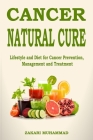 Cancer Natural Cure Remedies: Lifestyle and Diet for Cancer Prevention, Management and Treatment By Zakari Muhammad Cover Image