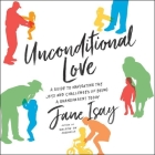 Unconditional Love Lib/E: A Guide to Navigating the Joys and Challenges of Being a Grandparent Today By Jane Isay, Joyce Bean (Read by) Cover Image