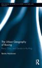 The Urban Geography of Boxing: Race, Class, and Gender in the Ring (Routledge Research in Sport #13) Cover Image