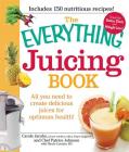 The Everything Juicing Book: All you need to create delicious juices for your optimum health (Everything®) Cover Image