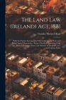 The Land Law (Ireland) Act, 1881: With the Statutes Incorporated Therewith and the Rules and Forms Issued Thereunder: Being a Practical Exposition of By Timothy Michael Healy Cover Image