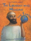 The Librarian Who Measured the Earth By Kathryn Lasky, Kevin Hawkes (Illustrator) Cover Image