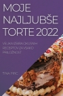Moje Najljubse Torte 2022: Velika Izbira Okusnih Receptov Za Vsako Priloznost By Tina Pirc Cover Image