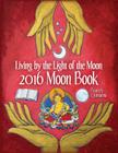 2016 Moon Book: Living by the Light of the Moon By Beatrex Quntanna Cover Image