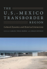 The U.S.-Mexico Transborder Region: Cultural Dynamics and Historical Interactions By Carlos G. Vélez-Ibáñez (Editor), Josiah Heyman (Editor) Cover Image