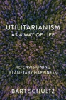 Utilitarianism as a Way of Life: Re-Envisioning Planetary Happiness Cover Image