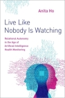 Live Like Nobody Is Watching: Relational Autonomy in the Age of Artificial Intelligence Health Monitoring By Anita Ho Cover Image