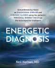 Energetic Diagnosis: Groundbreaking Thesis on Diagnosing Disease and Chronic Illness By Neil Nathan Cover Image