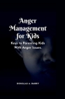 Anger Management for Kids: Keys to Parenting Kids With Anger Issues. By Douglas A. Barry Cover Image