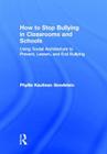 How to Stop Bullying in Classrooms and Schools: Using Social Architecture to Prevent, Lessen, and End Bullying By Phyllis Kaufman Goodstein Cover Image