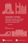 Univer-Cities: Strategic View of the Future - From Berkeley and Cambridge to Singapore and Rising Asia - Volume II By Anthony Soon Chye Teo (Editor) Cover Image
