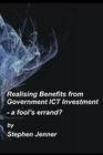 Realising Benefits from Government Ict Investment: A Fool's Errand? By Stephen Jenner Cover Image