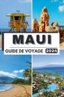Maui Guide de Voyage 2024: Au-delà de l'horizon: Maui explorée - Guide ultime 2024 ! Découvrez des trésors cachés, l'authentique esprit Aloha et Cover Image