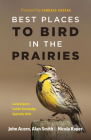 Best Places to Bird in the Prairies By John Acorn, Alan Smith, Nicola Koper Cover Image