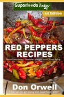Red Peppers Recipes: 35 Quick & Easy Gluten Free Low Cholesterol Whole Foods Recipes full of Antioxidants & Phytochemicals By Don Orwell Cover Image