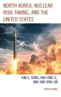North Korea, Nuclear Risk-Taking, and the United States: Kim Il Sung, Kim Jong Il, and Kim Jong Un Cover Image