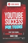 YouTube Success For Teens: Start Your Channel, Become a Video Influencer, Have Fun! Cover Image