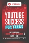 YouTube Success For Teens: Start Your Channel, Become a Video Influencer, Have Fun! By Ben Davis Cover Image