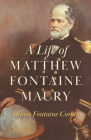 A Life of Matthew Fontaine Maury;The Father of Modern Oceanography By Diana Fontaine Corbin Cover Image