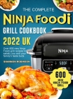 The Complete Ninja Foodi Grill Cookbook 2022 UK: Over 600 new Ninja Foodi grill recipes to satisfy you and your family's taste buds By Shannon Robinson Cover Image