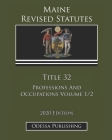 Maine Revised Statutes 2020 Edition Title 32 Professions And Occupations Volume 1/2 By Odessa Publishing (Editor), Maine Government Cover Image