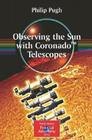 Observing the Sun with Coronado(tm) Telescopes (Patrick Moore Practical Astronomy) By Philip Pugh Cover Image