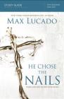 He Chose the Nails Bible Study Guide: What God Did to Win Your Heart By Max Lucado Cover Image