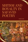 Shi'ism and Royalty in Safavid Poetry By Haddad Hamdi Cover Image