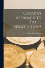 Canada's Approach to Trade Negotiations By Leolyn Dana 1892- Wilgress Cover Image