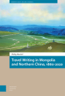Travel Writing in Mongolia and Northern China, 1860-2020 By Phillip Marzluf, Franck Billé (Other), Caroline Humphrey (Other) Cover Image