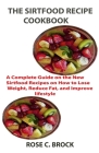 The Sirt Food Recipe Cookbook: A Complete Guide on the New Sirtfood Recipes on How to Lose Weight, Reduce Fat, and Improve lifestyle By Rose C. Brock Cover Image