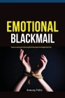 Emotional Blackmail: Understanding And Dealing With Manipulative People Like A Pro By Felix Antony Cover Image
