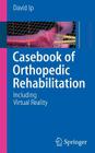 Casebook of Orthopedic Rehabilitation: Including Virtual Reality By David IP Cover Image