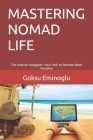 Mastering Nomad Life: The Nomad Navigator: Your Path to Remote Work Paradise Cover Image
