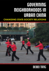 Governing Neighborhoods in Urban China: Changing State-Society Relations By Beibei Tang Cover Image