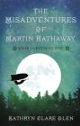 The Misadventures of Martin Hathaway (Misadventures Trilogy #1) By Kathryn Clare Glen Cover Image