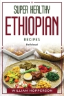 Super Healthy Ethiopian Recipes: Delicious! Cover Image