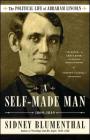 A Self-Made Man: The Political Life of Abraham Lincoln Vol. I, 1809–1849 By Sidney Blumenthal Cover Image