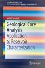 Geological Core Analysis: Application to Reservoir Characterization (Springerbriefs in Petroleum Geoscience & Engineering) By Vahid Tavakoli Cover Image