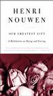 Our Greatest Gift: A Meditation on Dying and Caring By Henri J. M. Nouwen Cover Image