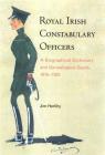 Royal Irish Constabulary Officers: A Biographical Dictionary and Genealogical Guide, 1816-1922 By Jim Herlihy Cover Image